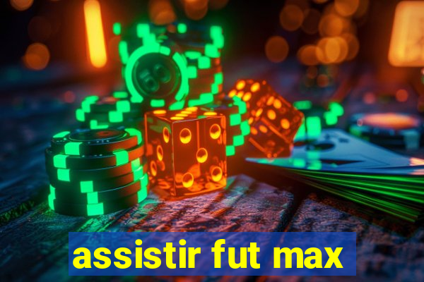 assistir fut max